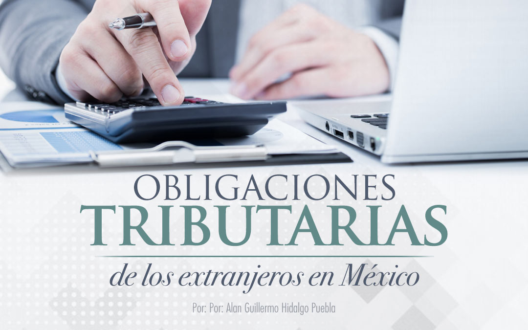 Obligaciones tributarias de los extranjeros en México Estrategia Aduanera
