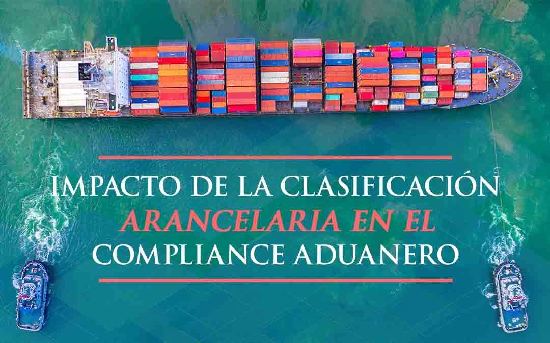 Impacto de la Clasificación Arancelaria en el Compliance Aduanero