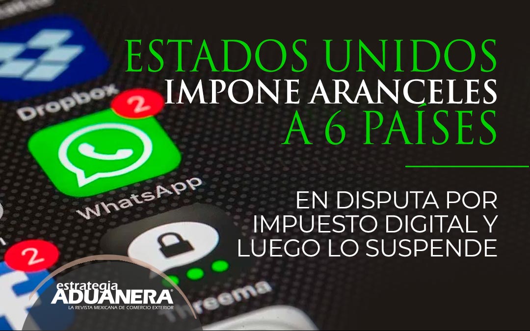 Estados Unidos Impone Aranceles A 6 Paises En Disputa Por Impuesto Digital Y Luego Lo Suspende Estrategia Aduanera