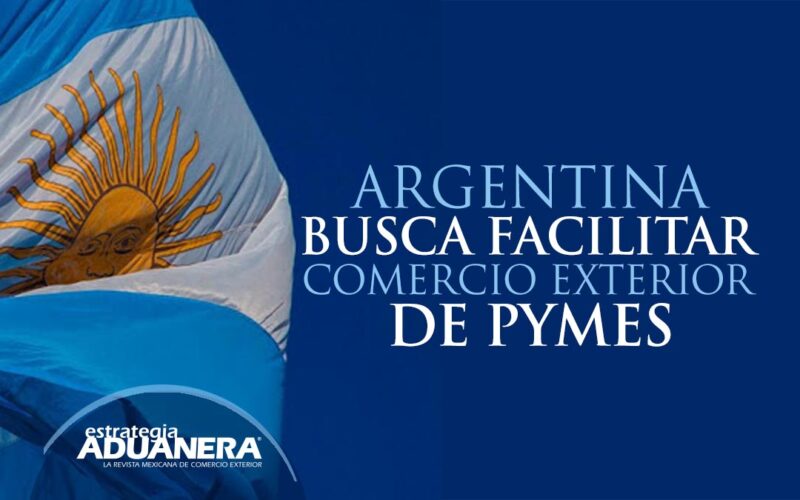 Argentina busca facilitar comercio exterior de pymes Estrategia Aduanera