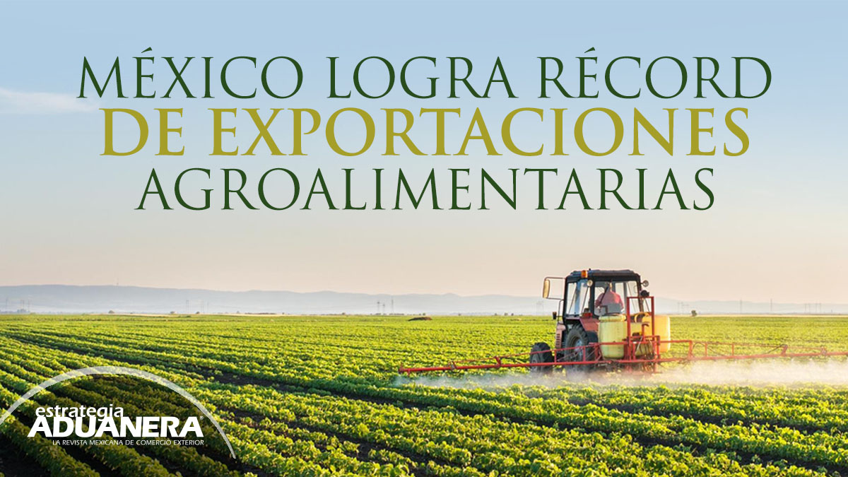 México logra récord de exportaciones agroalimentarias - Estrategia Aduanera