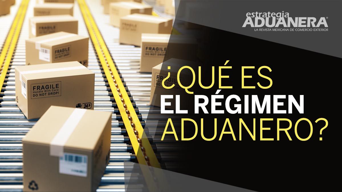 Régimen Aduanero, conoce los 6 tipos en México